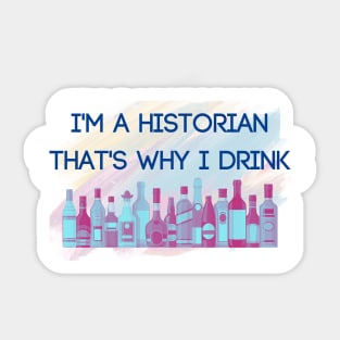 I’m a Historian…That’s Why I Drink Sticker